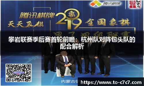 攀岩联赛季后赛首轮前瞻：杭州队对阵包头队的配合解析