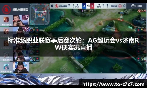 标准场职业联赛季后赛次轮：AG超玩会vs济南RW侠实况直播